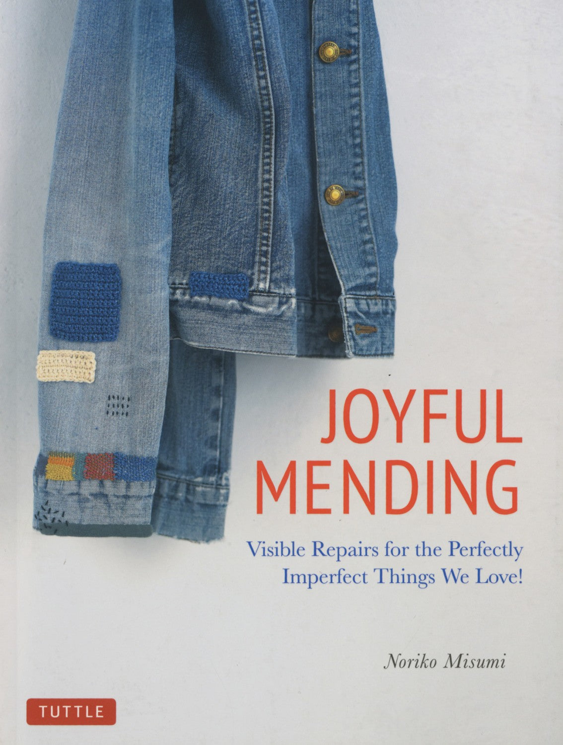 Joyful Mending: Visible Repairs for the Perfectly Imperfect Things We Love! - Noriko Misumi